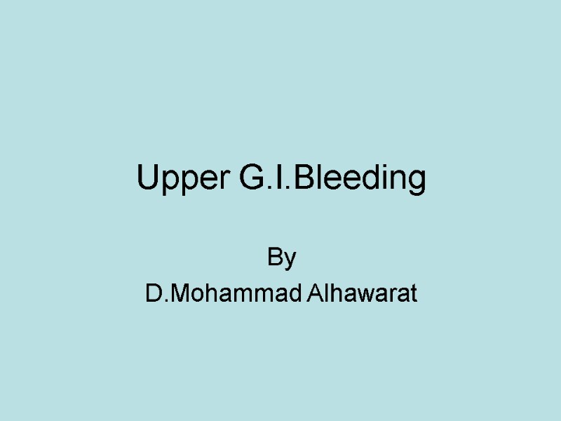 Upper G.I.Bleeding By D.Mohammad Alhawarat